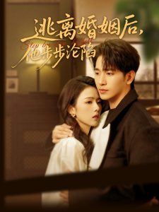 逃离婚姻后，他步步沦陷全集(大结局)